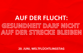 Weiße Schrift auf rotem Hintergrund, die sagt "Auf der Flucht: Gesundheit darf nicht auf der Strecke bleiben"