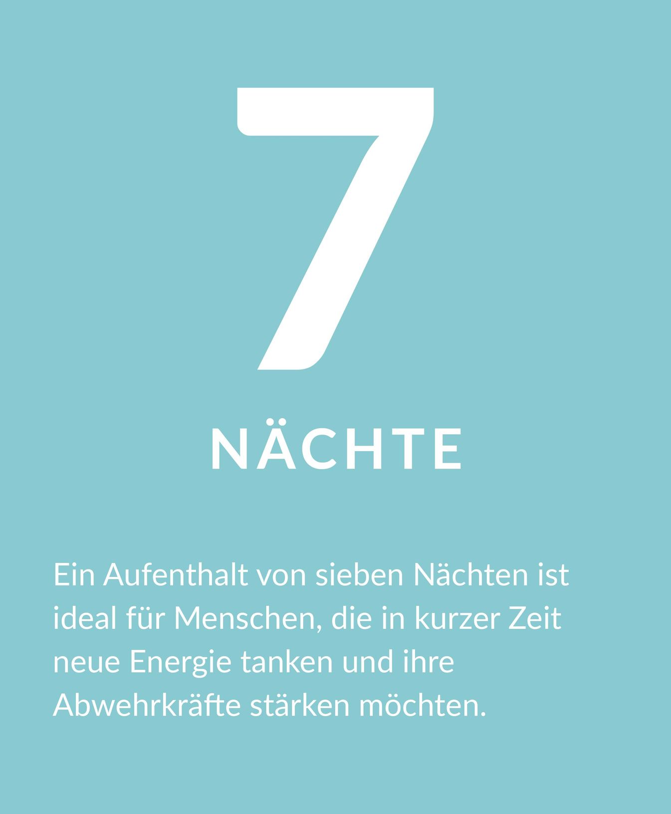 Erklärung zur Aufenthaltsdauer 7 Tage: Ein Aufenthalt von sieben Nächten ist ideal für Menschen, die in kurzer Zeit neue Energie tanken und ihre Abwehrkräfte stärken möchten.